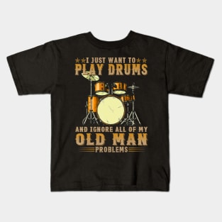 I Just Want To Play Drums And Ignore All Of My Old Man Problems Kids T-Shirt